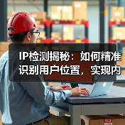 IP检测揭秘：如何精准识别用户位置，实现内容定制(图1)