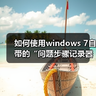 如何使用windows 7自带的“问题步骤记录器”快速解决系统问题(图4)