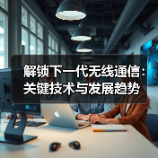 解锁下一代无线通信:关键技术与发展趋势(图3) 解锁下一代无线通信:关键技术与发展趋势(图3)