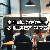 惠而浦拟收购格兰仕洗衣机业务资产 7462万元拿下!(图4) 惠而浦拟收购格兰仕洗衣机业务资产 7462万元拿下!(图4)