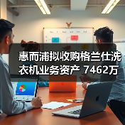 惠而浦拟收购格兰仕洗衣机业务资产 7462万元拿下！ - 诺云路远科技资讯网
