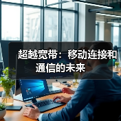 超越宽带:移动连接和通信的未来(图1) 超越宽带:移动连接和通信的未来(图1)