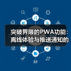突破界限的PWA功能:离线体验与推送通知的秘密武器(图3) 突破界限的PWA功能:离线体验与推送通知的秘密武器(图3)