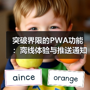 突破界限的PWA功能：离线体验与推送通知的秘密武器 - 诺云路远科技资讯网