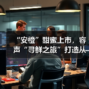 “安橙”甜蜜上市，容声“寻鲜之旅”打造从田间到舌尖的价值共享链(图2)