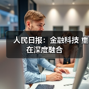 人民日报:金融科技 重在深度融合(图2) 人民日报:金融科技 重在深度融合(图2)
