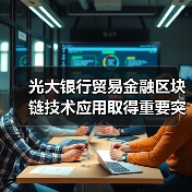 光大银行贸易金融区块链技术应用取得重要突破(图1) 光大银行贸易金融区块链技术应用取得重要突破(图1)