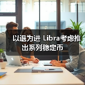 以退为进 Libra考虑推出系列稳定币(图4) 以退为进 Libra考虑推出系列稳定币(图4)