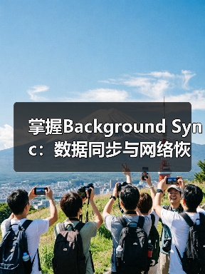 掌握Background Sync:数据同步与网络恢复的极致秘密(图3) 掌握Background Sync:数据同步与网络恢复的极致秘密(图3)