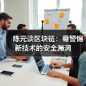 陈元谈区块链:需警惕新技术的安全漏洞(图4) 陈元谈区块链:需警惕新技术的安全漏洞(图4)