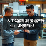人工智能赋能房地产行业:如何转化?(图4) 人工智能赋能房地产行业:如何转化?(图4)