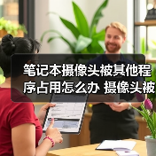 笔记本摄像头被其他程序占用怎么办 摄像头被占用Windows7/8解决(图4) 笔记本摄像头被其他程序占用怎么办 摄像头被占用Windows7/8解决(图4)