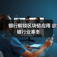 银行解锁区块链应用 欲破行业寒冬(图1) 银行解锁区块链应用 欲破行业寒冬(图1)