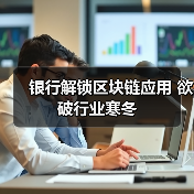 银行解锁区块链应用 欲破行业寒冬(图4) 银行解锁区块链应用 欲破行业寒冬(图4)