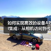 如何实现高效的设备API集成：从相机访问到传感器使用的全攻略(图2)