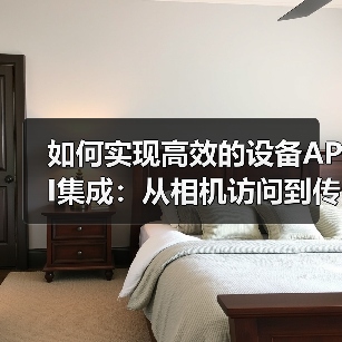如何实现高效的设备API集成：从相机访问到传感器使用的全攻略(图4)