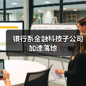 银行系金融科技子公司加速落地 - 诺云路远科技资讯网