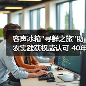 容声冰箱 容声冰箱寻鲜之旅助农实践获权威认可 40年ESG践行彰显时代担当(图3)