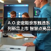 A.O.史密斯京东甄选系列新品上市 智慧点亮品质生活(图2) A.O.史密斯京东甄选系列新品上市 智慧点亮品质生活(图2)