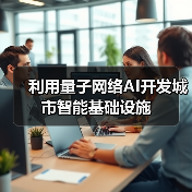 利用量子网络AI开发城市智能基础设施(图2) 利用量子网络AI开发城市智能基础设施(图2)