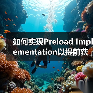 如何实现Preload Implementation以提前获取重要资源?实用技巧全面解析(图3) 如何实现Preload Implementation以提前获取重要资源?实用技巧全面解析(图3)