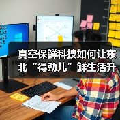 真空保鲜科技如何让东北“得劲儿”鲜生活升级?(图4) 真空保鲜科技如何让东北“得劲儿”鲜生活升级?(图4)