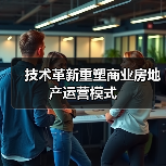 技术革新重塑商业房地产运营模式(图2) 技术革新重塑商业房地产运营模式(图2)