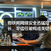 物联网网络安全迅猛增长,零信任架构成关键方案(图2) 物联网网络安全迅猛增长,零信任架构成关键方案(图2)