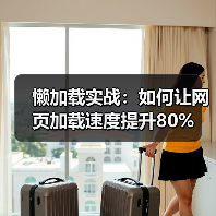 懒加载实战:如何让网页加载速度提升80%(图1) 懒加载实战:如何让网页加载速度提升80%(图1)