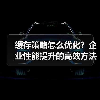 缓存策略怎么优化?企业性能提升的高效方法(图2) 缓存策略怎么优化?企业性能提升的高效方法(图2)