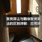 聚类算法与顺序聚类算法的区别详解:应用场景与参数设置(图4) 聚类算法与顺序聚类算法的区别详解:应用场景与参数设置(图4)