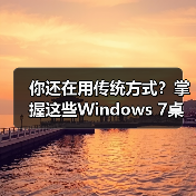 你还在用传统方式？掌握这些Windows 7桌面操作技巧效率翻倍(图3)