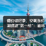 铜价破纪录,空调涨价潮或迎 铜价破纪录,空调涨价潮或迎第一枪:谁将扛起涨价大旗?(图3)