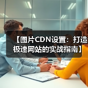 【图片CDN设置：打造极速网站的实战指南】(图1)