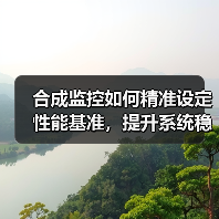 合成监控如何精准设定性能基准,提升系统稳定性?(图1) 合成监控如何精准设定性能基准,提升系统稳定性?(图1)