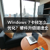 Windows 7卡顿怎么优化?硬件升级提速全攻略(图3) Windows 7卡顿怎么优化?硬件升级提速全攻略(图3)