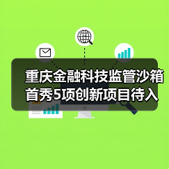重庆金融科技监管沙箱首秀5项创新项目待入箱 - 诺云路远科技资讯网