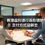 香港虚拟银行首推银联卡 支付方式迎新变(图4)