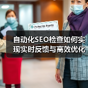 自动化SEO检查如何实现实时反馈与高效优化？ - 诺云路远科技资讯网