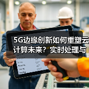 5G边缘创新如何重塑云计算未来?实时处理与数据变革揭秘(图3) 5G边缘创新如何重塑云计算未来?实时处理与数据变革揭秘(图3)
