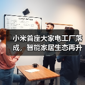 小米首座大家电工厂落成，智能家居生态再升级(图2)