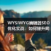 WYSIWYG编辑器SEO优化实战：如何提升网站排名与流量 - 诺云路远科技资讯网