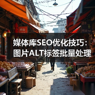 媒体库SEO优化技巧：图片ALT标签批量处理提升排名 - 诺云路远科技资讯网