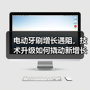 电动牙刷增长遇阻，技术升级如何撬动新增长？ - 诺云路远科技资讯网