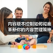 内容版本控制如何彻底革新你的内容管理策略 - 诺云路远科技资讯网