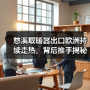 慈溪取暖器出口欧洲持续走热，背后推手揭秘(图4)