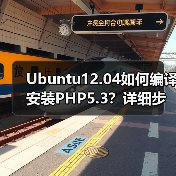 Ubuntu12.04如何编译安装PHP5.3？详细步骤全解析 - 诺云路远科技资讯网
