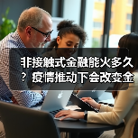 非接触式金融能火多久?疫情推动下会改变金融格局吗?(图2) 非接触式金融能火多久?疫情推动下会改变金融格局吗?(图2)