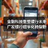 金融科技重塑银行未来 广发银行数字化转型新突破(图4) 金融科技重塑银行未来 广发银行数字化转型新突破(图4)