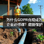 为什么GDPR合规成为企业必修课？数据保护的实战策略全解析(图4)